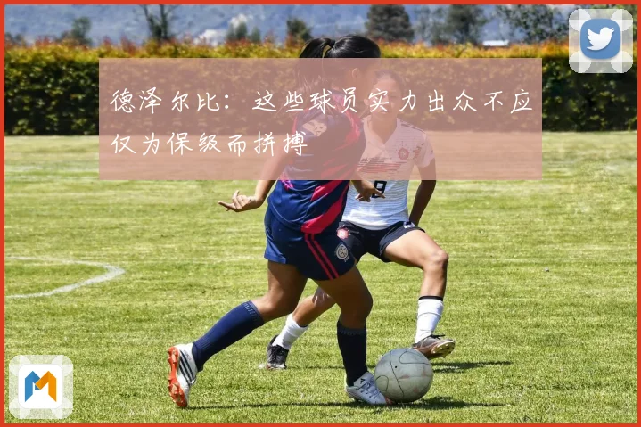 德泽尔比：这些球员实力出众不应仅为保级而拼搏